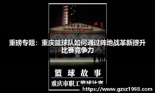 重磅专题：重庆篮球队如何通过阵地战革新提升比赛竞争力