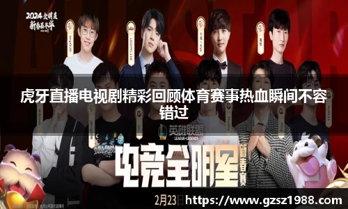 虎牙直播电视剧精彩回顾体育赛事热血瞬间不容错过