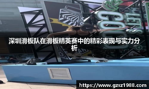 深圳滑板队在滑板精英赛中的精彩表现与实力分析