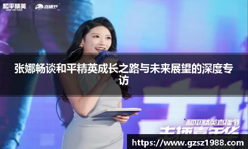 张娜畅谈和平精英成长之路与未来展望的深度专访
