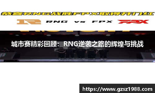 城市赛精彩回顾：RNG逆袭之路的辉煌与挑战