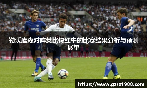 勒沃库森对阵莱比锡红牛的比赛结果分析与预测展望