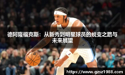 德阿隆福克斯：从新秀到明星球员的蜕变之路与未来展望