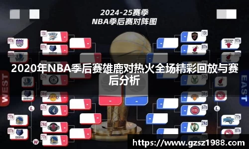 2020年NBA季后赛雄鹿对热火全场精彩回放与赛后分析